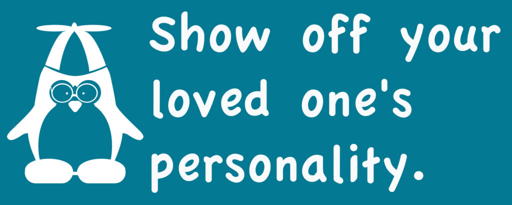 Penguin icon with text saying Show off your loved one’s personality.